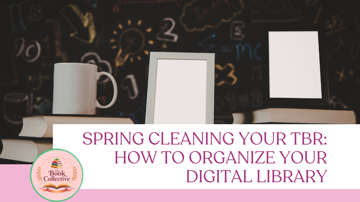 Spring Cleaning Your TBR: How to Organize Your Digital Library